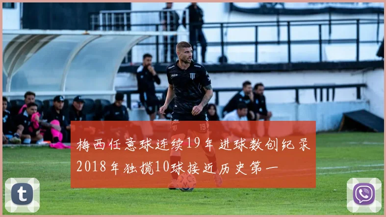梅西任意球连续19年进球数创纪录2018年独揽10球接近历史第一