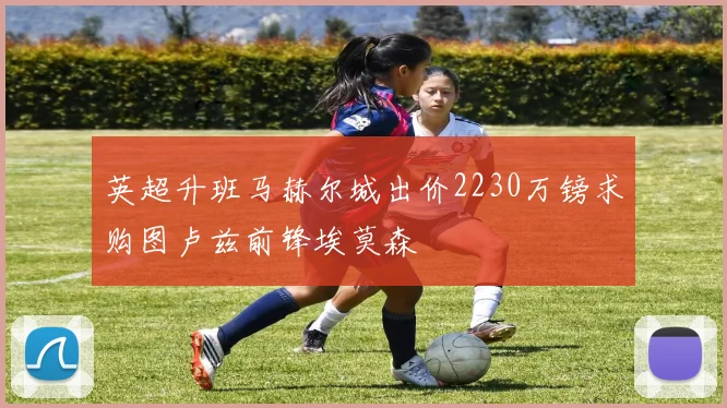 英超升班马赫尔城出价2230万镑求购图卢兹前锋埃莫森