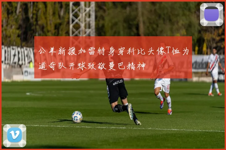 公羊新援加雷特身穿科比头像T恤为道奇队开球致敬曼巴精神